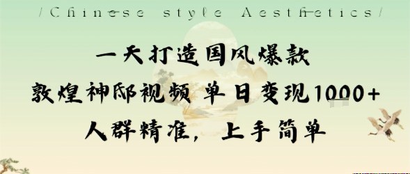 一天打造国风爆款敦煌神邸视频单日变现1k+人群精准，上手简单-云慧网创