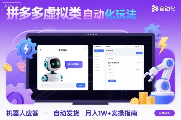 拼多多虚拟类目自动化玩法：机器人应答+自动发货，月入1W+实操指南-云慧网创