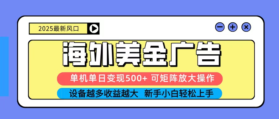 2025吃肉海外美金广告，单机单日变现500+，矩阵可无限放大，新手小白轻松上手-云慧网创