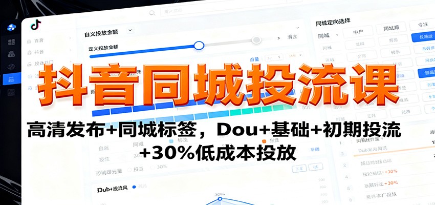 抖音同城投流课：高清发布+同城标签，Dou+基础+初期投流+30%低成本投放-云慧网创