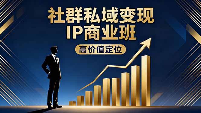 社群私域变现IP商业班，高价值定位,精准引流,私聊成交，实践年盈利破百万-云慧网创