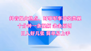 抖音爆火热点、时事军事冲突类视频 十分钟一条视频 条条原创 日入好几张 简单易上手-云慧网创