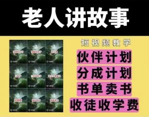 老人讲故事短视频教学，变现方式，可做伙伴计划、分成计划，书单卖书、收徒等-云慧网创
