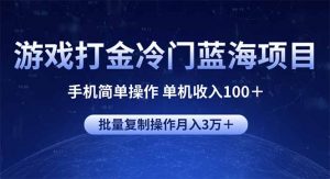 游戏打金冷门蓝海项目 手机简单操作 单机收入100+ 可批量复制操作-云慧网创
