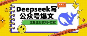 用DeepSeek写公众号爆文,流量主收益一篇文章变现4位数-云慧网创