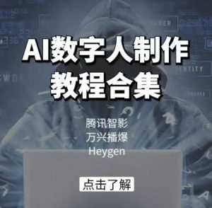 AI数字人制作教程合集,腾讯智影 万兴播爆 Heygen三大平台教学-云慧网创