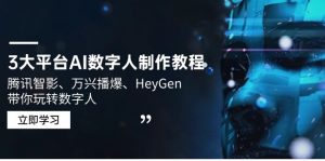 3大平台AI数字人制作教程,腾讯智影、万兴播爆、HeyGen带你玩转数字人-云慧网创