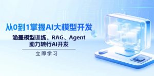从0到1掌握AI大模型开发,涵盖模型训练、RAG、Agent,助力转行AI开发-云慧网创