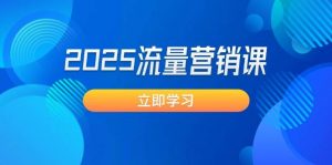 2025流量营销课:直击业绩卡点, 拓客新策略, 提高转化率, 设计生意模式-云慧网创