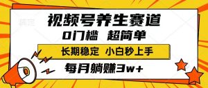 视频号养生赛道,一条视频1800,超简单,长期稳定可做,月入3w+不是梦-云慧网创