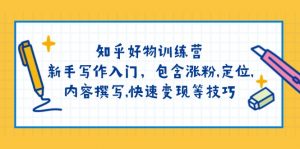 知乎好物训练营:新手写作入门,包含涨粉,定位,内容撰写,快速变现等技巧-云慧网创