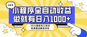 25年最新风口,小程序自动推广,,稳定日入1000+,小白轻松上手-云慧网创