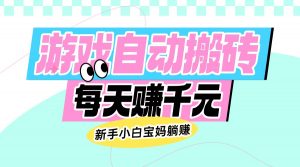 老款游戏自动搬砖,每天赚千元,新手小白宝妈躺赚-云慧网创