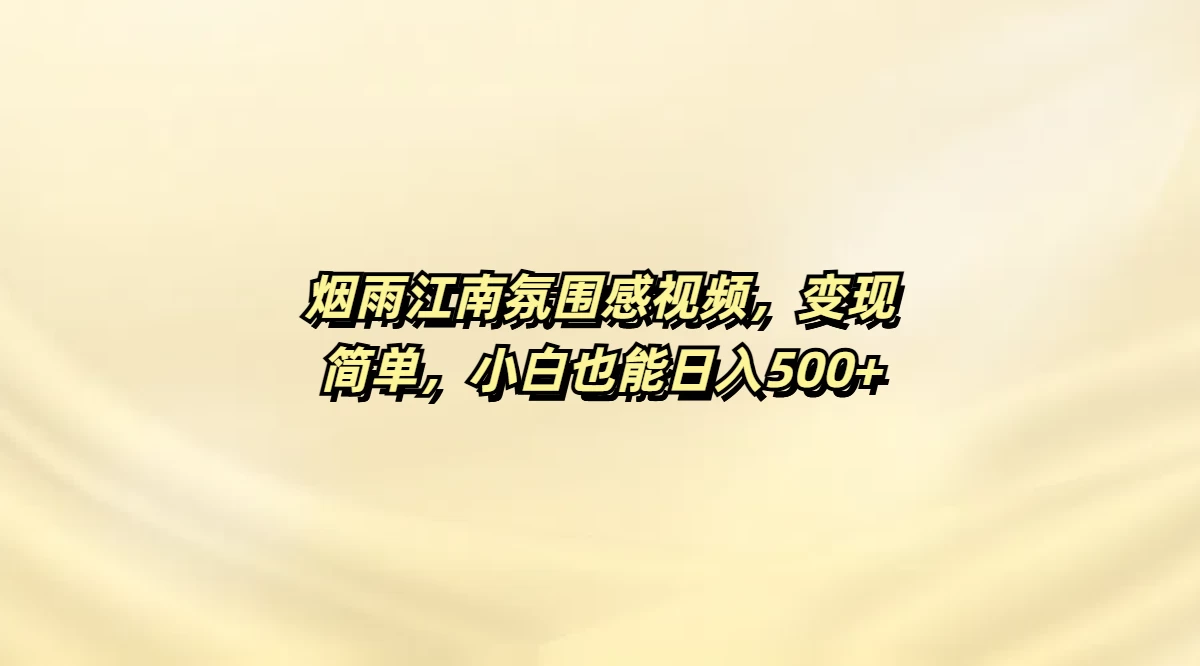 烟雨江南氛围感视频，变现简单，小白也能日入500+-云慧网创