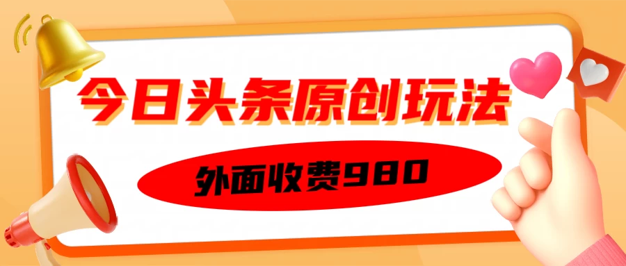 外面收费980的今日头条原创玩法，每天半小时，到账300＋-云慧网创