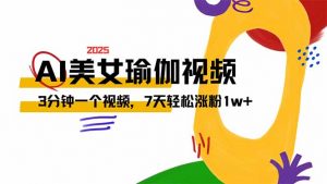 AI做美女瑜伽视频,最新短视频流量密码,3分钟一个视频,7天轻松涨粉1w…-云慧网创