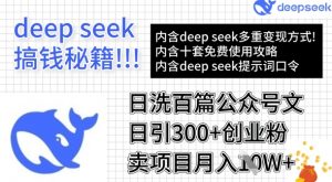 用DeepSeek日洗百篇公众号文章,轻松日引300+创业粉,卖项目月入1w+-云慧网创