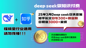 25年3月最新Deep seek日洗百篇知乎长文日引300+创业粉,日稳定3000+变…-云慧网创