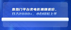 靠热门平台卖电影票赚差价,日入2000+,小白轻松上手-云慧网创