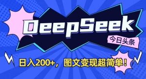 DeepSeek做今日头条图文,每天收益2张,图文变现超简单-云慧网创