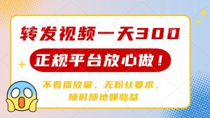 转发视频一天300+,正规平台放心做,不看播放量,无粉丝要求,随时随地…-云慧网创