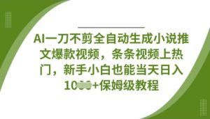 AI一刀不剪全自动生成小说推文爆款视频,条条视频上热门,新手小白也能当天日入数张-云慧网创