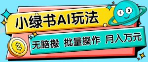 小绿书零门槛AI无脑搬运,绿色正规项目,零门槛轻松日收益200+-云慧网创