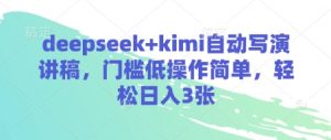 deepseek+kimi自动写演讲稿,门槛低操作简单,轻松日入3张-云慧网创