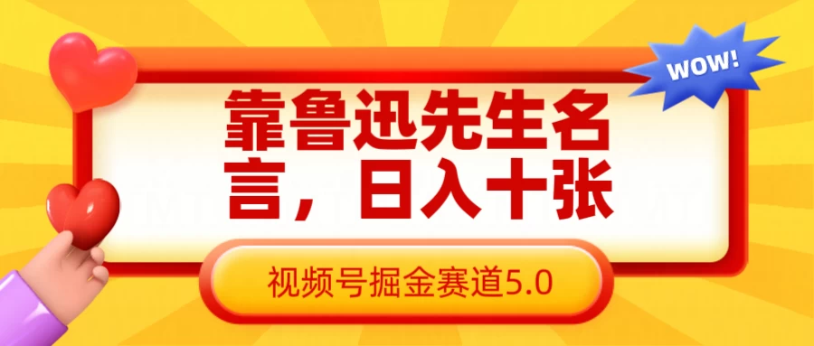 靠鲁迅先生名言，日入十张，视频号掘金赛道5.0-云慧网创