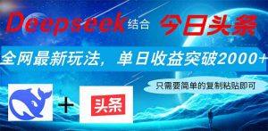 Deepseek结合今日头条,全网最新玩法,单日收益突破2000+,小白轻松上手-云慧网创