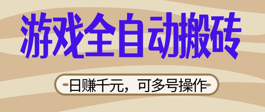 游戏全自动搬砖，日赚千元，可多号操作，新手小白宝妈躺-云慧网创