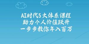 人工智能时代五大体系课程:助力个人价值跃升,一步步教你年入百万-云慧网创