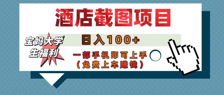 【宝妈大学生福利】酒店截图项目，日入100+，一部手机即可上手（免费上车赚钱）-云慧网创