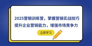 2025营销训练营,掌握营销实战技巧,提升企业营销能力,增强市场竞争力-云慧网创