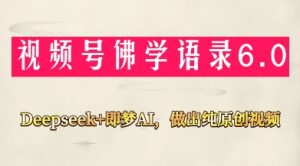 视频号佛学禅语6.0,用Deepseek+即梦ai,做纯原创视频,新手小白,也能月入1W+-云慧网创