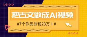 把课本里的古文做成爆火AI视频!流量猛的不行,7个作品涨粉23万+-云慧网创