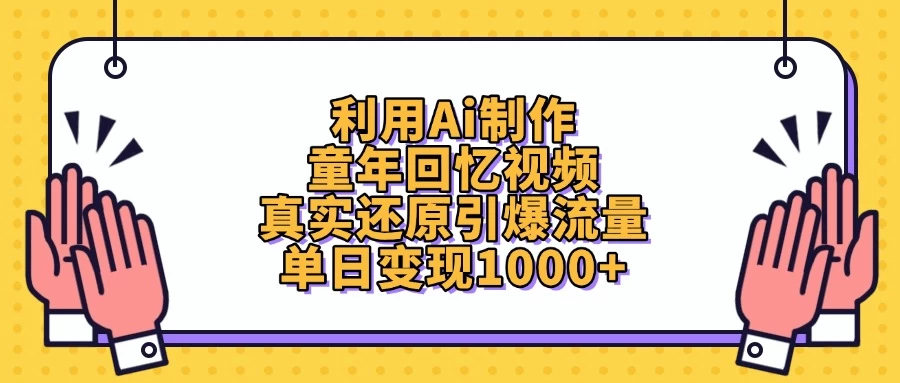 利用Ai制作童年回忆视频，真实还原引爆流量，单日变现1000+-云慧网创