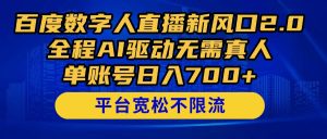 百度数字人直播新风口2.0来了!全程AI驱动无需真人,单账号日入700+,…-云慧网创