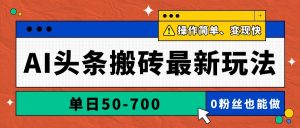 AI头条搬砖最新玩法,单日50-700,AI写文章,操作简单,变现快-云慧网创