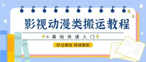 影视动漫类搬运教程,0基础快速入门,秒过原创 持续更新-云慧网创