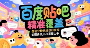 百度贴吧精准覆盖创业粉玩法日变现多张,小白直接上手【揭秘】-云慧网创