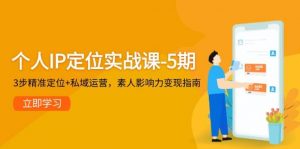 个人IP定位实战课-5期,3步精准定位+私域运营,素人影响力变现指南-云慧网创