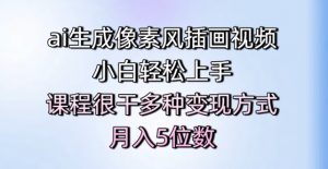 ai生成像素风插画视频,小白轻松上手,课程很干多种变现方式,月入5位数-云慧网创