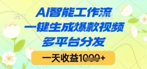 AI智能工作流,一键生成爆款视频,多平台分发,一天收益1k+【揭秘】-云慧网创