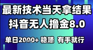 2025六月最新抖音无人撸金8.0.最新技术当天拿结果,单日1k+ 有手就行【揭秘】-云慧网创