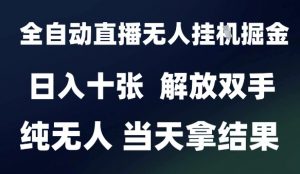 2025最新全自动直播无人挂G掘金,日入十张,解放双手纯无人,当天拿结果【揭秘】-云慧网创