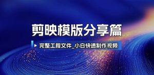 剪映模版分享篇_完整工程文件,小白快速制作高端视频-云慧网创