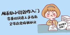 AI辅助小说创作入门,零基础快速上手指南,全年稳定接单秘诀-云慧网创