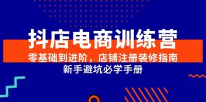 抖店电商训练营,零基础到进阶,店铺注册装修指南,新手避坑必学手册-云慧网创