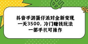 抖音手游蛋仔派对全新变现,一天3500,冷门赚钱玩法,一部手机可操作-云慧网创